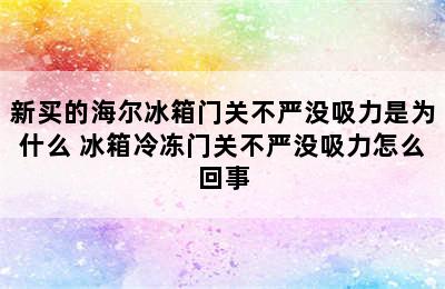 新买的海尔冰箱门关不严没吸力是为什么 冰箱冷冻门关不严没吸力怎么回事